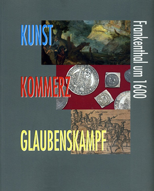 Kunst, Kommerz, Glaubenskampf. Frankenthal um 1600