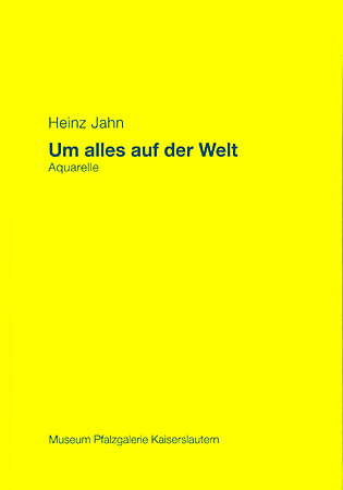 Heinz Jahn. Um alles auf der Welt - Aquarelle